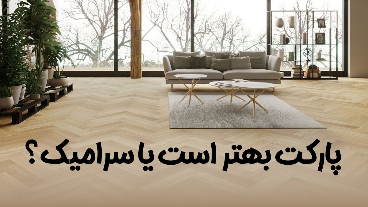 پارکت بهتر است یا سرامیک